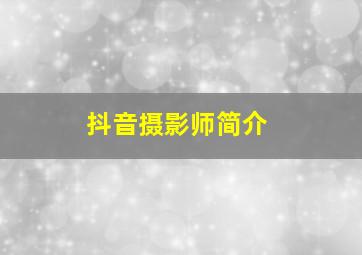 抖音摄影师简介