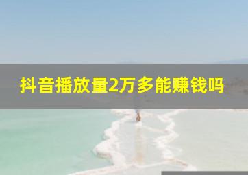 抖音播放量2万多能赚钱吗