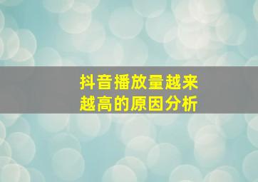 抖音播放量越来越高的原因分析