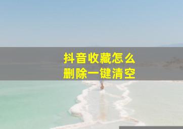 抖音收藏怎么删除一键清空