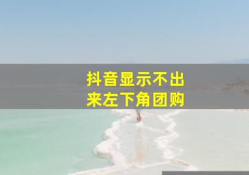 抖音显示不出来左下角团购