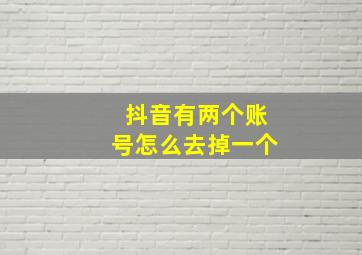 抖音有两个账号怎么去掉一个