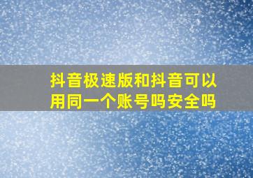 抖音极速版和抖音可以用同一个账号吗安全吗