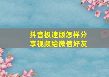 抖音极速版怎样分享视频给微信好友