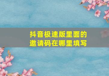 抖音极速版里面的邀请码在哪里填写