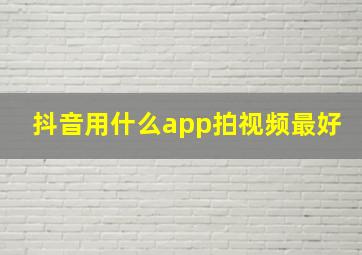 抖音用什么app拍视频最好