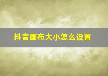 抖音画布大小怎么设置