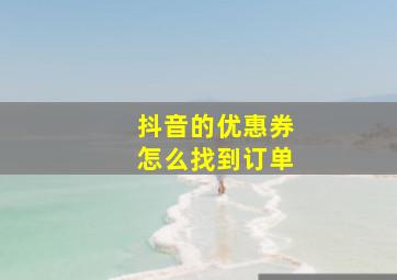 抖音的优惠券怎么找到订单