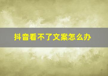 抖音看不了文案怎么办