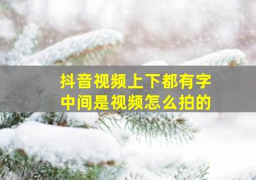 抖音视频上下都有字中间是视频怎么拍的