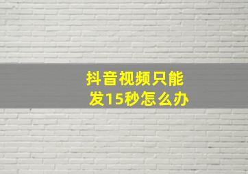 抖音视频只能发15秒怎么办