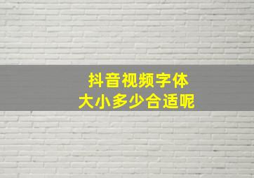 抖音视频字体大小多少合适呢