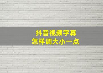 抖音视频字幕怎样调大小一点