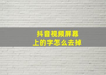 抖音视频屏幕上的字怎么去掉