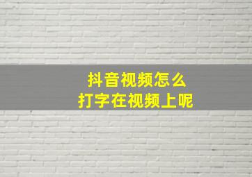 抖音视频怎么打字在视频上呢