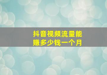 抖音视频流量能赚多少钱一个月