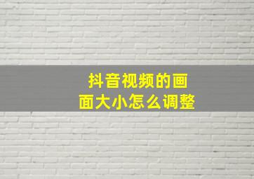 抖音视频的画面大小怎么调整