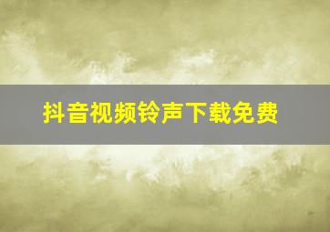 抖音视频铃声下载免费