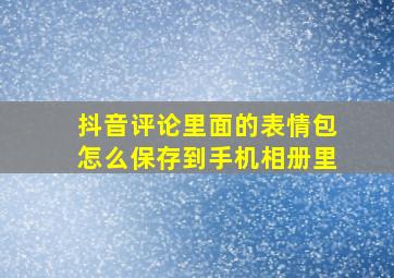 抖音评论里面的表情包怎么保存到手机相册里