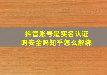 抖音账号是实名认证吗安全吗知乎怎么解绑