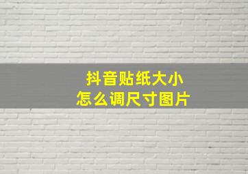 抖音贴纸大小怎么调尺寸图片