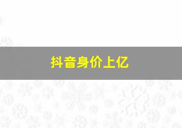 抖音身价上亿