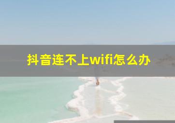 抖音连不上wifi怎么办