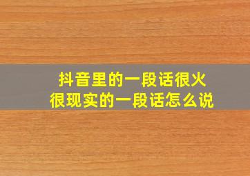 抖音里的一段话很火很现实的一段话怎么说