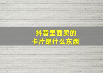 抖音里面卖的卡片是什么东西