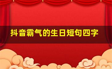 抖音霸气的生日短句四字