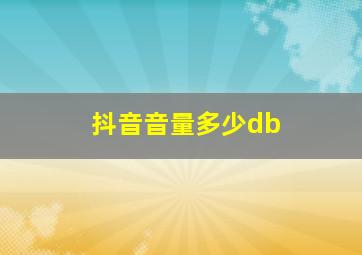 抖音音量多少db