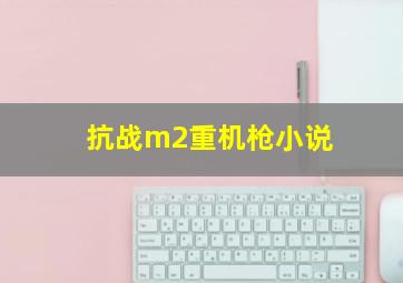 抗战m2重机枪小说