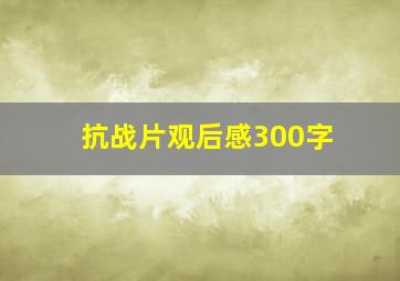 抗战片观后感300字