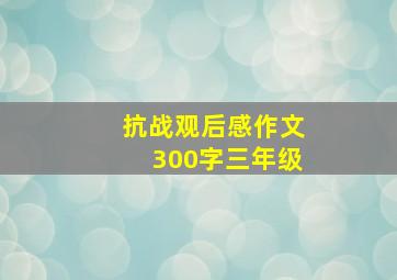 抗战观后感作文300字三年级