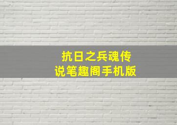 抗日之兵魂传说笔趣阁手机版