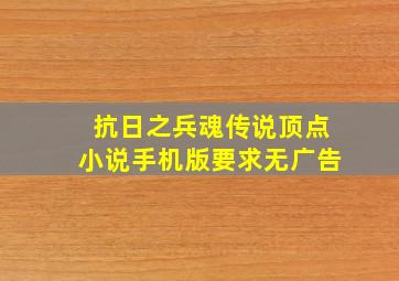 抗日之兵魂传说顶点小说手机版要求无广告