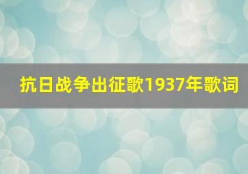 抗日战争出征歌1937年歌词