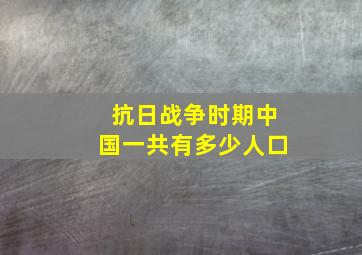 抗日战争时期中国一共有多少人口