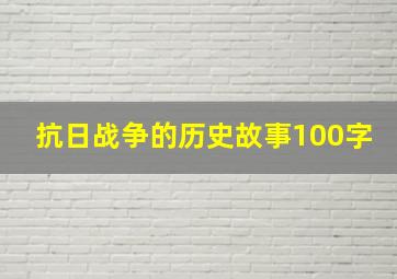 抗日战争的历史故事100字