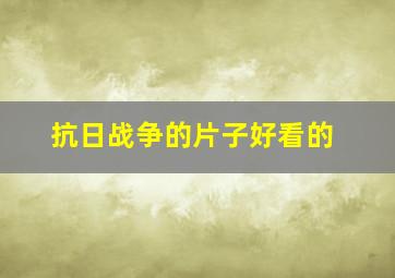 抗日战争的片子好看的