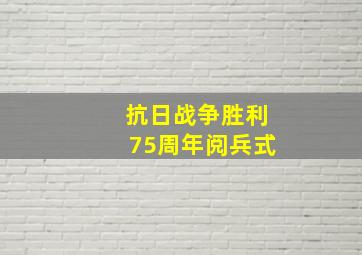 抗日战争胜利75周年阅兵式