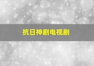 抗日神剧电视剧