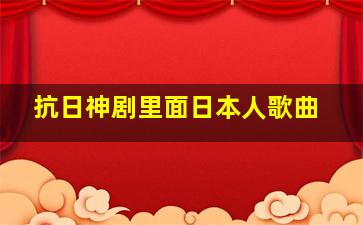 抗日神剧里面日本人歌曲