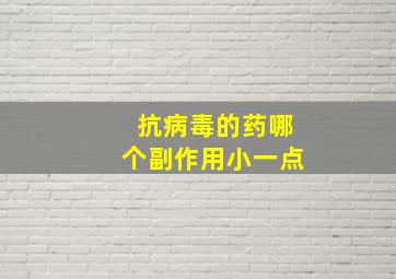 抗病毒的药哪个副作用小一点