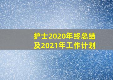 护士2020年终总结及2021年工作计划