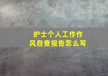 护士个人工作作风自查报告怎么写