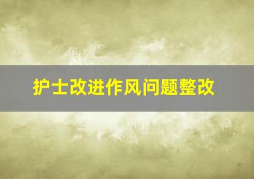 护士改进作风问题整改