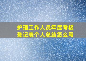 护理工作人员年度考核登记表个人总结怎么写