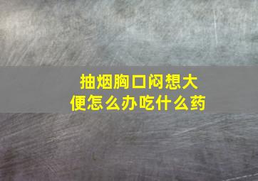 抽烟胸口闷想大便怎么办吃什么药