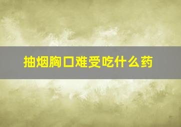 抽烟胸口难受吃什么药